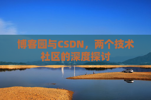 博客园与CSDN，两个技术社区的深度探讨